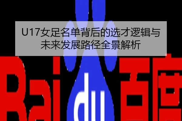 U17女足名单背后的选才逻辑与未来发展路径全景解析
