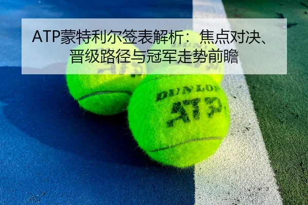 ATP蒙特利尔签表解析：焦点对决、晋级路径与冠军走势前瞻